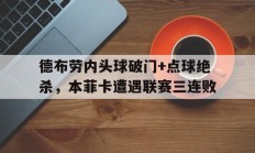 随机德布劳内头球破门+点球绝杀，本菲卡遭遇联赛三连败十大诡异进球集锦